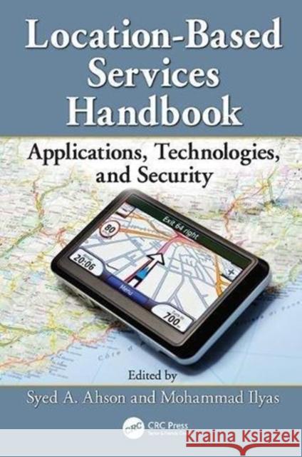 Location-Based Services Handbook: Applications, Technologies, and Security Syed Ahson (Microsoft Corporation, Redmond, Washington, USA Microsoft, WA, USA), Mohammad Ilyas (Florida Atlantic Univer 9781138112155
