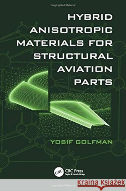 Hybrid Anisotropic Materials for Structural Aviation Parts Yosif Golfman (Sudbury, Massachusetts, U   9781138112346