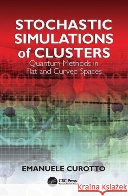 Stochastic Simulations of Clusters: Quantum Methods in Flat and Curved Spaces Emanuele Curotto (Arcadia University, Gl   9781138112414 CRC Press