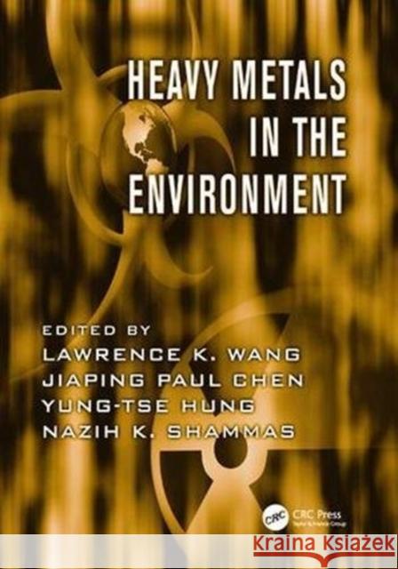 Heavy Metals in the Environment Lawrence K. Wang (Engineering Consultant Jiaping Paul Chen (National University o Yung-Tse Hung (Cleveland State Univers 9781138112575