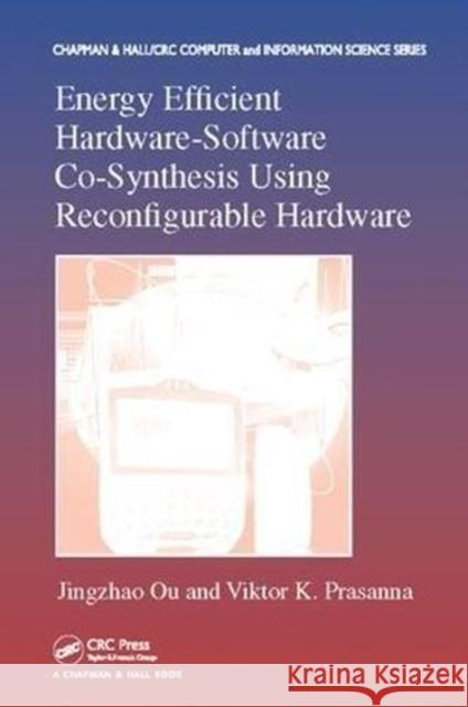 Energy Efficient Hardware-Software Co-Synthesis Using Reconfigurable Hardware Jingzhao Ou (Xilinix, San Jose, CA, USA) Viktor K. Prasanna (University of Southe  9781138112803