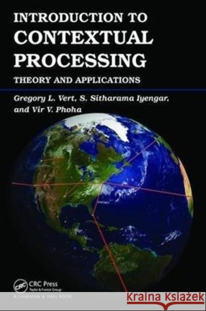 Introduction to Contextual Processing: Theory and Applications Gregory Vert (Texas A&M University, Kill S. Sitharama Iyengar (Florida Internatio Vir V. Phoha (Louisiana Tech Universit 9781138112926 CRC Press