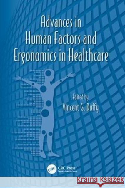 Advances in Human Factors and Ergonomics in Healthcare Vincent G. Duffy (Purdue University, Ind   9781138113312