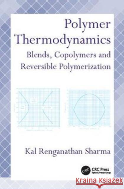 Polymer Thermodynamics: Blends, Copolymers and Reversible Polymerization Kal Renganathan Sharma (Prairie View A&M   9781138113497