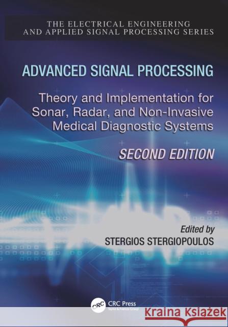 Advanced Signal Processing: Theory and Implementation for Sonar, Radar, and Non-Invasive Medical Diagnostic Systems, Second Edition Stergios Stergiopoulos 9781138113565 CRC Press