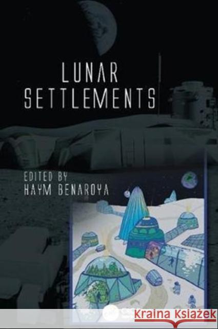 Lunar Settlements Haym Benaroya (Rutgers University, New B   9781138114012