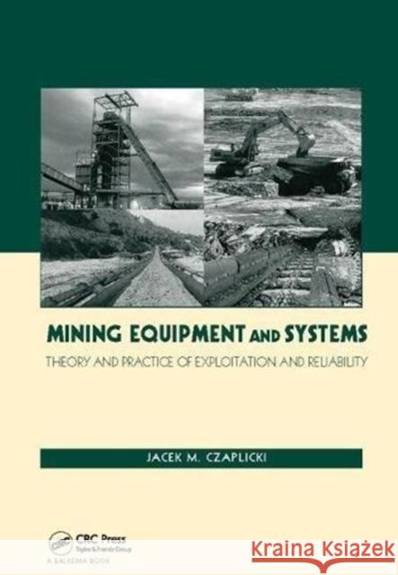 Mining Equipment and Systems: Theory and Practice of Exploitation and Reliability Jacek M. Czaplicki (Silesian University    9781138114036 CRC Press