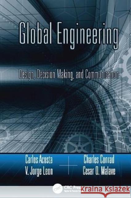 Global Engineering: Design, Decision Making, and Communication Carlos Acosta (Universidad de las Americ V. Jorge Leon (Texas A&M University, Col Charles R. Conrad (Texas A&M Universit 9781138114463 CRC Press
