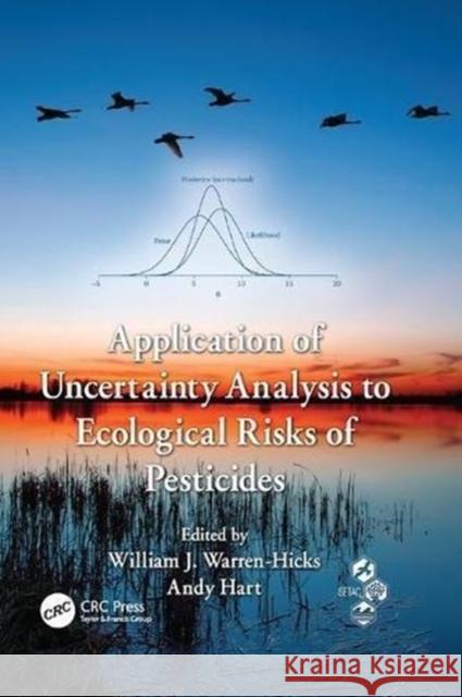 Application of Uncertainty Analysis to Ecological Risks of Pesticides William J. Warren-Hicks (EcoStat Inc., M Andy Hart (Central Science Laboratory, D  9781138114814