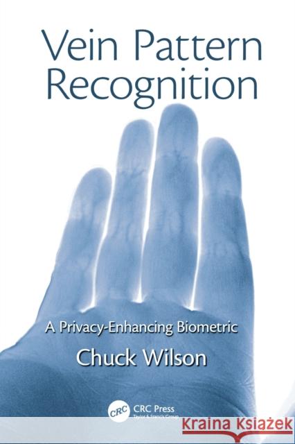 Vein Pattern Recognition: A Privacy-Enhancing Biometric Chuck Wilson (ii2P, Southlake, Texas, US   9781138115316 CRC Press