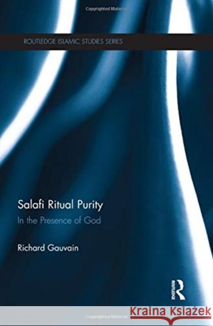 Salafi Ritual Purity: In the Presence of God Richard Gauvain (American University, Du   9781138115514