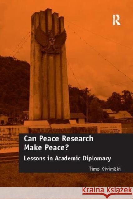Can Peace Research Make Peace?: Lessons in Academic Diplomacy Timo Kivimäki 9781138115521 Taylor and Francis