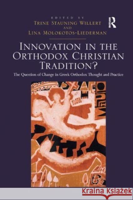 Innovation in the Orthodox Christian Tradition?: The Question of Change in Greek Orthodox Thought and Practice Trine Stauning Willert, Lina Molokotos-Liederman 9781138115576