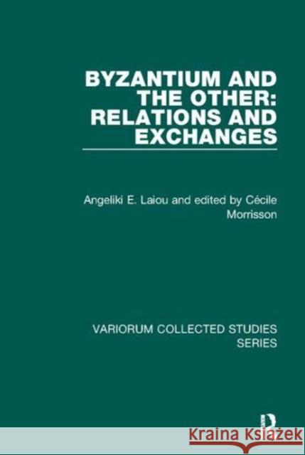 Byzantium and the Other: Relations and Exchanges Angeliki E. Laiou, edited by Cécile Morrisson 9781138115712 Taylor and Francis