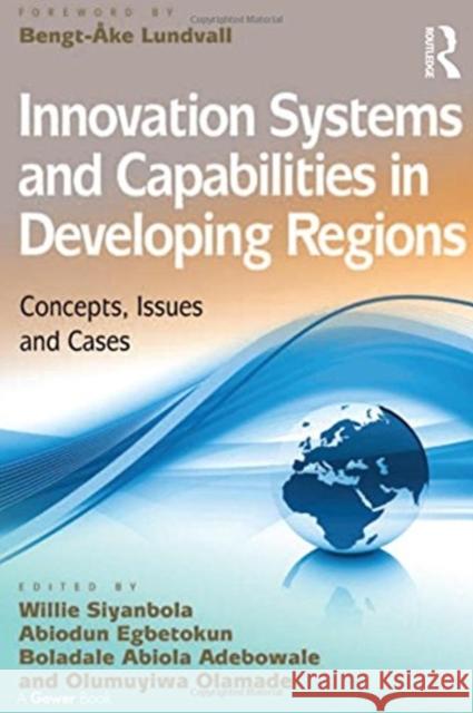 Innovation Systems and Capabilities in Developing Regions: Concepts, Issues and Cases Willie Siyanbola Olumuyiwa Olamade Abiodun Egbetokun 9781138115729