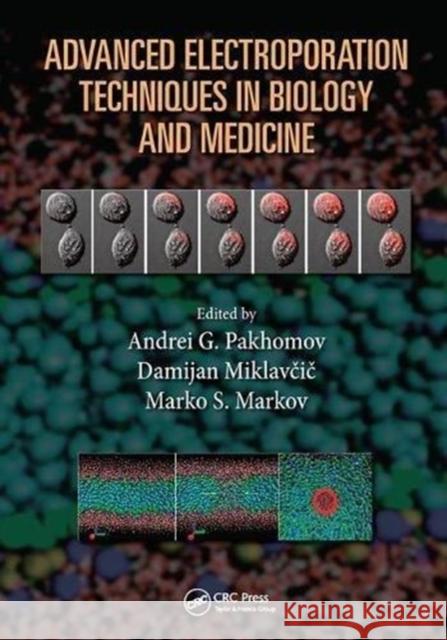 Advanced Electroporation Techniques in Biology and Medicine Andrei G. Pakhomov (Frank Reidy Research Damijan Miklavcic (University of Ljublia Marko S. Markov (Williamsville, New Yo 9781138116344