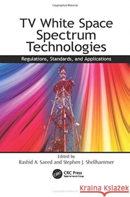 TV White Space Spectrum Technologies: Regulations, Standards, and Applications Rashid Abdelhaleem Saeed Stephen J. Shellhammer (Qualcomm, San Di  9781138116573