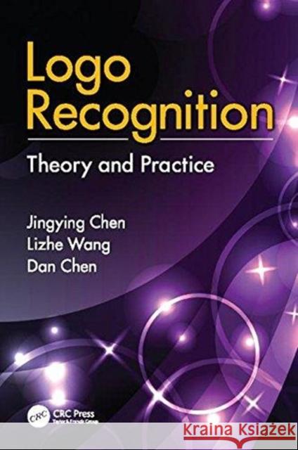 Logo Recognition: Theory and Practice Jingying Chen, Lizhe Wang, Dan Chen 9781138116757