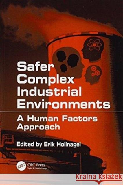 Safer Complex Industrial Environments: A Human Factors Approach Erik Hollnagel (Center for Quality)   9781138116801 CRC Press