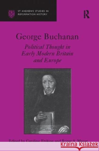 George Buchanan: Political Thought in Early Modern Britain and Europe Caroline Erskine, Roger A. Mason 9781138116900 Taylor & Francis Ltd