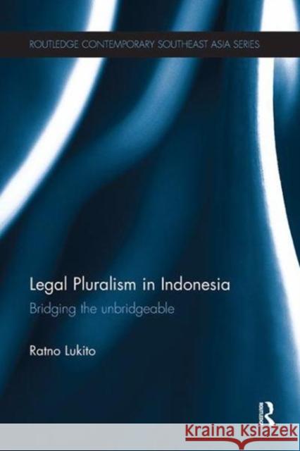 Legal Pluralism in Indonesia: Bridging the Unbridgeable Ratno Lukito   9781138116955 Routledge