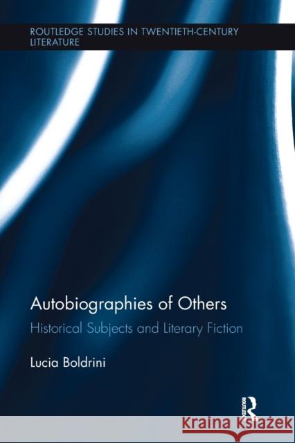 Autobiographies of Others: Historical Subjects and Literary Fiction Lucia Boldrini (Goldsmiths, University o   9781138116962