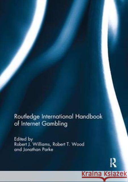 Routledge International Handbook of Internet Gambling Robert J. Williams (University of Lethbr Robert T. Wood (University of Lethbridge Jonathan Parke (University of Salford, 9781138117013 Routledge