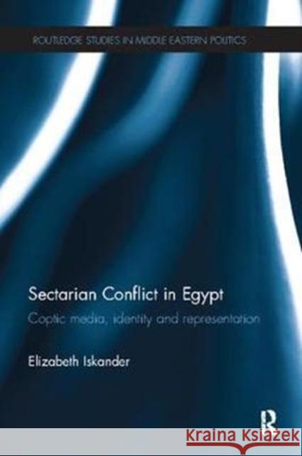 Sectarian Conflict in Egypt: Coptic Media, Identity and Representation Elizabeth Iskander 9781138117037 Taylor and Francis