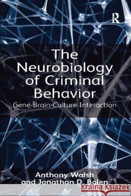 The Neurobiology of Criminal Behavior: Gene-Brain-Culture Interaction Anthony Walsh, Jonathan D. Bolen 9781138117198 Taylor and Francis