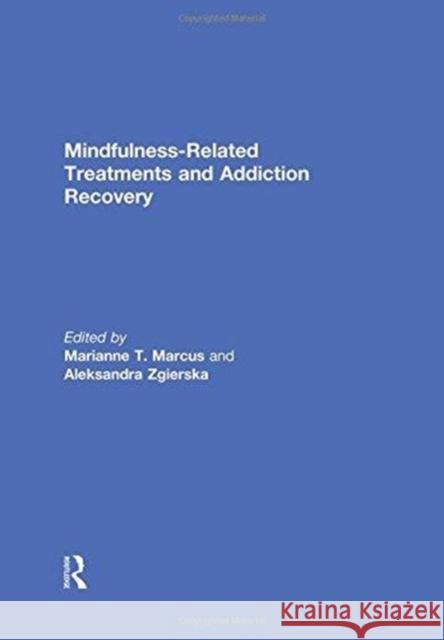 Mindfulness-Related Treatments and Addiction Recovery Marianne Marcus (University of Texas, US Aleksandra Zgierska (University of Wisco  9781138117280