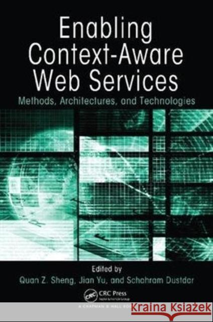 Enabling Context-Aware Web Services: Methods, Architectures, and Technologies Quan Z. Sheng, Jian Yu, Schahram Dustdar 9781138117914
