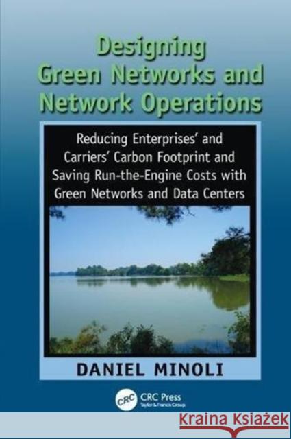 Designing Green Networks and Network Operations: Saving Run-The-Engine Costs Daniel Minoli (Director, Terrestrial Sys   9781138117952 CRC Press