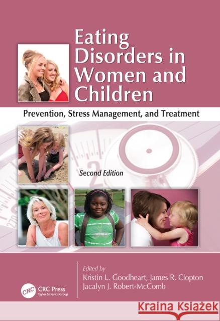 Eating Disorders in Women and Children: Prevention, Stress Management, and Treatment, Second Edition Kristin Goodheart (Texas Tech University James R. Clopton (Texas Tech University, Jacalyn J. Robert-McComb (Texas Tech U 9781138118010