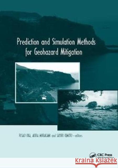 Prediction and Simulation Methods for Geohazard Mitigation: including CD-ROM Fusao Oka (LIQCA liquefaction Geo Research Institute, Japan), Akira Murakami (Okayama University), Sayuri Kimoto (Kyoto  9781138118072