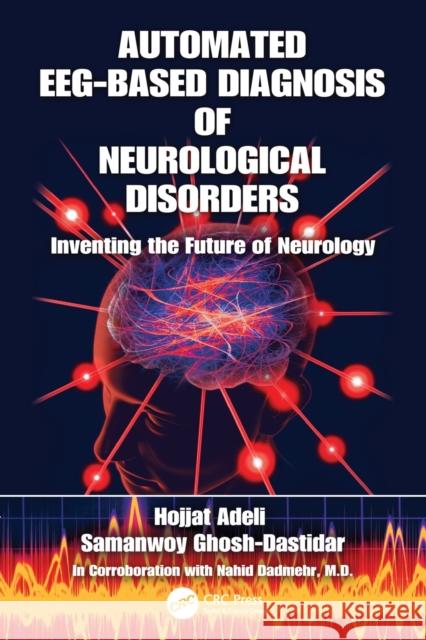 Automated Eeg-Based Diagnosis of Neurological Disorders: Inventing the Future of Neurology Hojjat Adeli (The Ohio State University, Samanwoy Ghosh-Dastidar (Ardmore, Pennsy  9781138118201