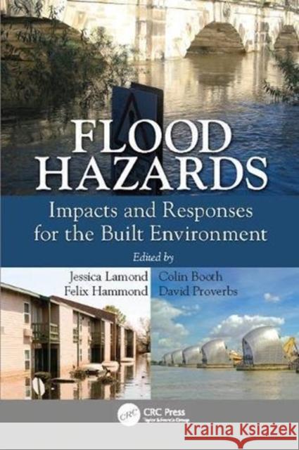 Flood Hazards: Impacts and Responses for the Built Environment Jessica Lamond (University of Wolverhamp Colin Booth (University of Wolverhampton Felix Hammond (University of Wolverham 9781138118256 CRC Press