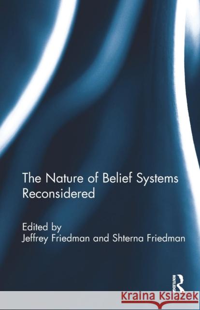 The Nature of Belief Systems Reconsidered Jeffrey Friedman Shterna Friedman 9781138118355