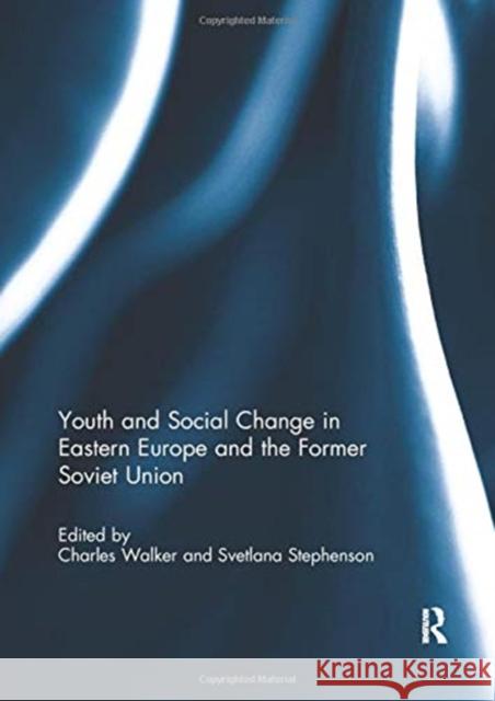 Youth and Social Change in Eastern Europe and the Former Soviet Union Charles Walker Svetlana Stephenson  9781138118386