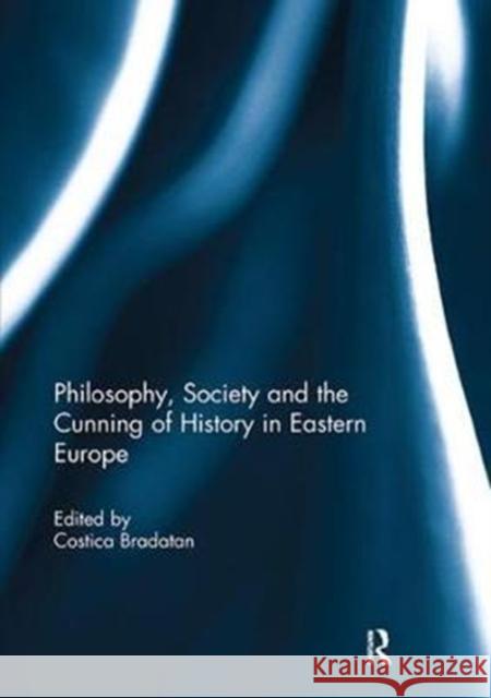 Philosophy, Society and the Cunning of History in Eastern Europe Costica Bradatan 9781138118478