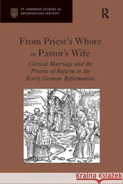 From Priest's Whore to Pastor's Wife: Clerical Marriage and the Process of Reform in the Early German Reformation Marjorie Elizabeth Plummer 9781138118492