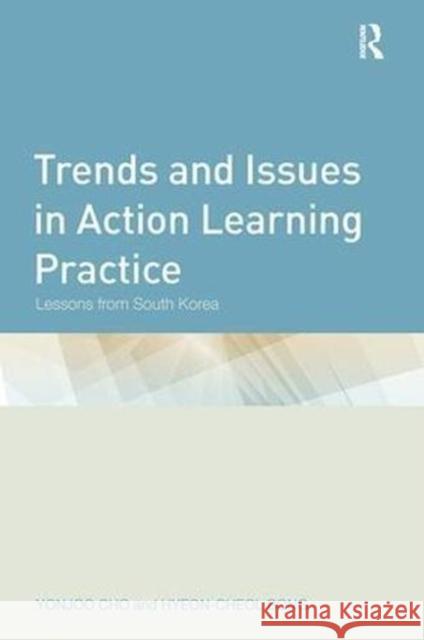 Trends and Issues in Action Learning Practice: Lessons from South Korea Yonjoo Cho (Indiana University, USA) Hyeon-Cheol Bong (Chonbuk National Unive  9781138118522 Routledge