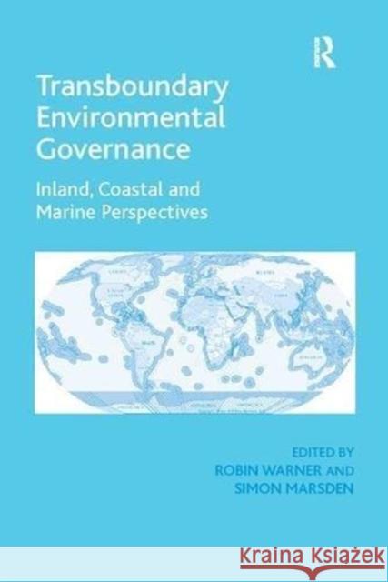 Transboundary Environmental Governance: Inland, Coastal and Marine Perspectives Simon Marsden Robin Warner  9781138118539 Routledge