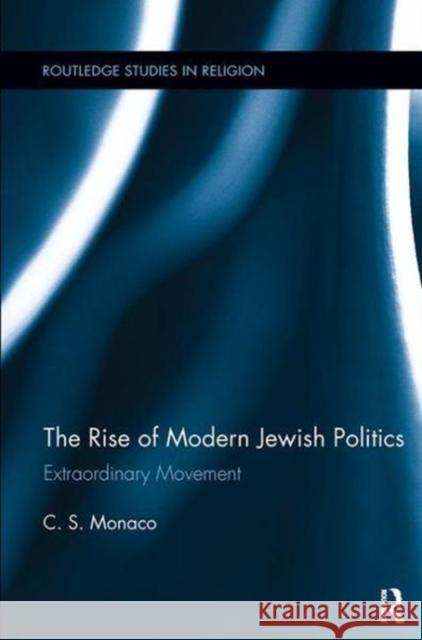 The Rise of Modern Jewish Politics: Extraordinary Movement C. S. Monaco   9781138118638 Routledge