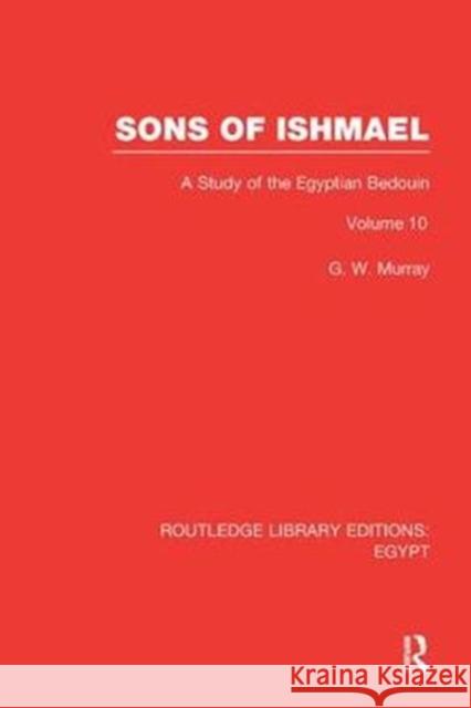 Sons of Ishmael (Rle Egypt): A Study of the Egyptian Bedouin G. W. Murray 9781138118683 Routledge