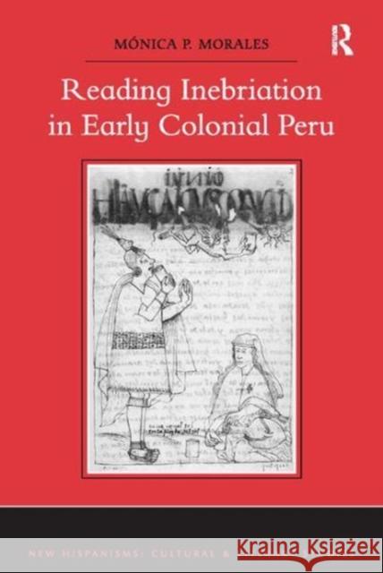 Reading Inebriation in Early Colonial Peru Mónica P. Morales 9781138118737 Taylor and Francis