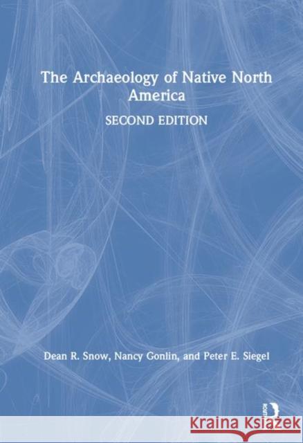 The Archaeology of Native North America Dean R. Snow Peter E. Siegel Nancy Gonlin 9781138118850