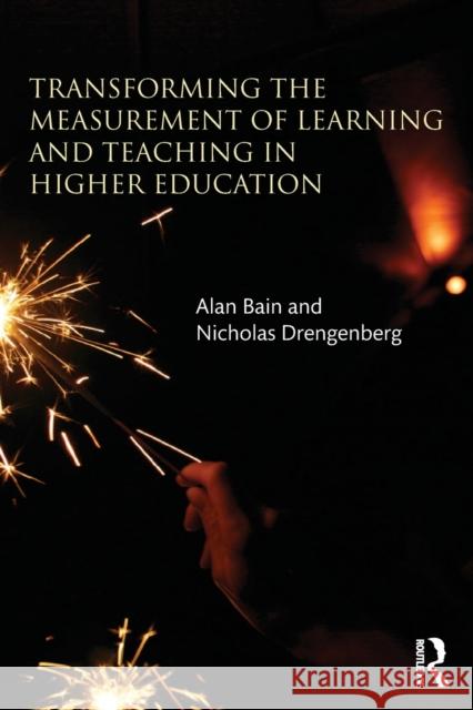 Transforming the Measurement of Learning and Teaching in Higher Education Alan Bain Nicholas Drengenberg 9781138118898