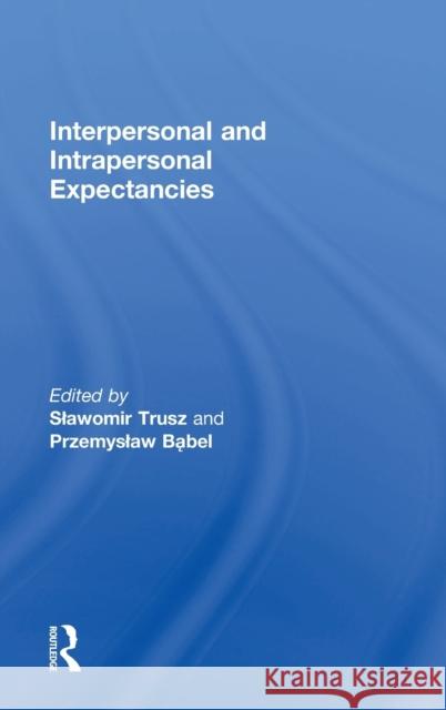 Interpersonal and Intrapersonal Expectancies Sławomir Trusz (Assistant Professor of Education, Institute of Educational Sciences, Pedagogical University of Kraków, P 9781138118928 Taylor & Francis Ltd