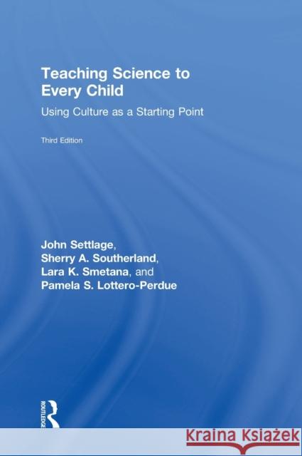 Teaching Science to Every Child: Using Culture as a Starting Point John Settlage Sherry A. Southerland Lara K. Smetana 9781138118959