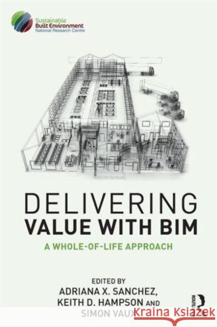 Delivering Value with Bim: A Whole-Of-Life Approach Adriana Sanchez Keith Hampson Simon Vaux 9781138118997 Taylor & Francis Ltd